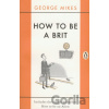 How To Be a Brit - George Mikes