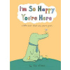 I'm So Happy You're Here