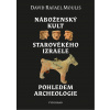 Náboženský kult starověkého Izraele pohledem archeologie David Rafael Moulis