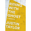 Riding with the Ghost: A Memoir (Taylor Justin)