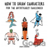 How to Draw Characters for the Artistically Challenged - John Bigwood