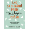 Ako sa chrániť pred toxickými ľuďmi - Shahida Arabi