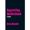 Regretting Motherhood - Orna Donath, North Atlantic Books,U.S.