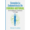 Curación la Endometriosis de Forma Natural: SIN Analgesicos, Farmacos ni Cirugia (Wendy K Laidlaw)(Brožovaná)