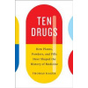 Ten Drugs: How Plants, Powders, and Pills Have Shaped the History - Thomas Hager, Abrams