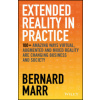 Extended Reality in Practice - 100+ Amazing Ways Virtual, Augmented and Mixed Reality Are Changing Business and Society (Pevná)