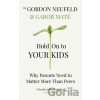 Hold on to Your Kids - Gábor Maté, Gordon Neufeld