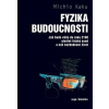 Fyzika budoucnosti - Jak bude do roku 2100 věda utvářet osud lidstva a náš každodenní život - Kaku Michio