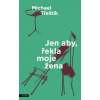 Jen aby, řekla moje žena - Michael Třeštík