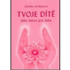 Tvoje dítě jako šance pro tebe 2. vydání (Zdeňka Jordánová)