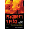 Psychopati v práci - Jak přežít s psychopatickými kolegy, od dominantních tyranů až po okouzlující manipulátory - David Gillespie