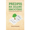 Predpis na zelené smoothie - Kompletný návod na perfektné zdravie