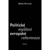 Politické myšlení evropské reformace - Wernisch Martin