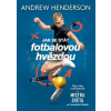 Jak se stát fotbalovou hvězdou - Tipy, triky a dovednosti od mistra světa ve freestyle fotbalu - Andrew Henderson
