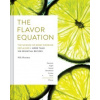 The Flavor Equation: The Science of Great Cooking in 114 Essential Recipes