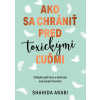 Ako sa chrániť pred toxickými ľuďmi - Shahida Arabi