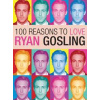 100 Reasons to Love Ryan Gosling - Joanna Benecke, Plexus Publishing Ltd