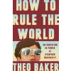 How to Rule the World - Theo Baker, Penguin Books Ltd