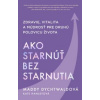 Ako starnúť bez starnutia - Maddy Dychtwaldová; Kate Hanleyová