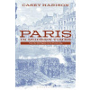 Paris in Modern Times: From the Old Regime to the Present Day (Harison Casey)