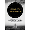 Shadow Network: Media, Money, and the Secret Hub of the Radical Right