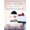 The Things We Leave Unfinished - Yarros Rebecca