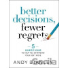 Better Decisions, Fewer Regrets - Andy Stanley