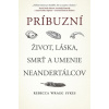 Príbuzní: Život, láska, smrť a umenie neandertálcov - Rebecca Wragg Sykes