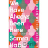 We Have Always Been Here - Samra Habib