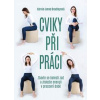Cviky při práci - Zbavte se bolesti zad a získejte energii v pracovní době - Anne Bradleyová Kerrie