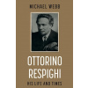 Ottorino Respighi: His Life and Times - Webb, Michael