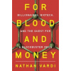 For Blood and Money - Billionaires, Biotech, and the Quest for a Blockbuster Drug