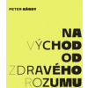 Peter Bárdy: Na východ od zdravého rozumu - Bárdy Peter