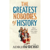 The Greatest Nobodies of History - Adrian Bliss