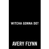 Witcha Gonna Do? (Flynn,Avery)(Brožovaná)