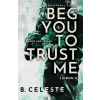 Beg You to Trust Me - B. Celeste