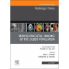 Musculoskeletal Imaging of the Older Population An Issue of Radiologic Clinics of North America - Eric Y Chang Christine B Chung
