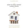 HOW TO SAFELY INVEST IN REAL ESTATE