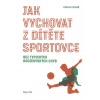 Petráš Václav: Jak vychovat z dítěte sportovce (V čem může být sport pro život a růst mladého člověka užitečný, jak tyto možnosti naplno rozvinout a vyhnout se možné frustraci či demotivaci. ( 199 str
