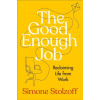 The Good Enough Job: Reclaiming Life from Work