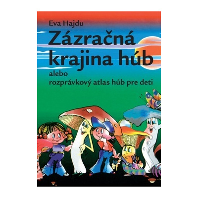 Zázračná krajina húb alebo rozprávkový atlas húb pre deti - Eva Hajdu
