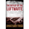 The Defeat of the Luftwaffe: The Eastern Front 1941-45, a Strategy for Disaster (Trigg Jonathan)