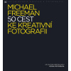 Michael Freeman - 50 cest ke kreativní fotografii - darček