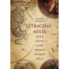 Ztracená místa, tajná města a jiné záhady na mapě světa - Alastair Bonnett
