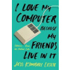 I Love My Computer Because My Friends Live in It: Stories from an Online Life