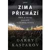 Zima přichází - Proč je nutné zastavit Vladimira Putina - Garry Kasparov