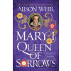 Mary I: Queen of Sorrows - Alison Weir