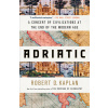 Adriatic: A Concert of Civilizations at the End of the Modern Age (Kaplan Robert D.)