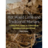 Hot Mixed Lime and Traditional Mortars: A Practical Guide to Their Use in Conservation and Repair (Copsey Nigel)