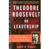 Theodore Roosevelt on Leadership